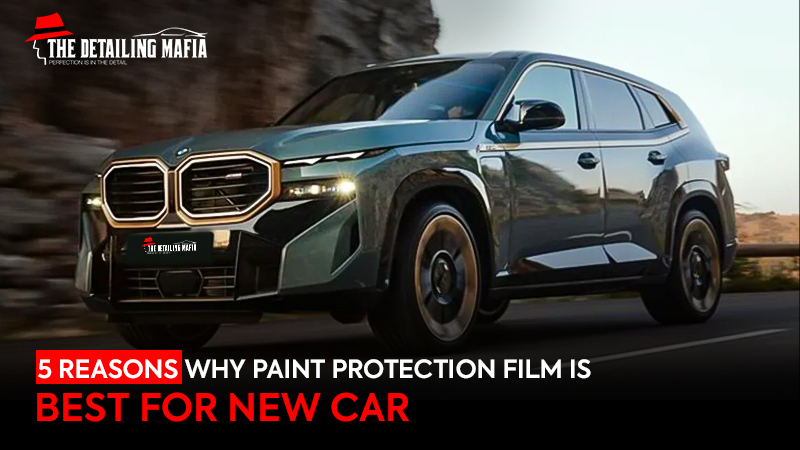 5 Reasons Why Paint Protection Film Is Best For a New Car 